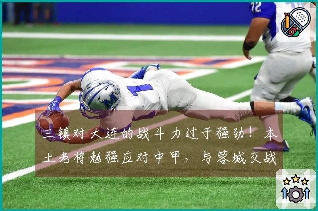 三镇对大连的战斗力过于强劲！本土老将勉强应对中甲，与蓉城交战恐面临三连败