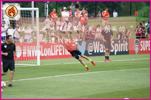 雄鹿队总经理因赛季失利期间的“举动”而遭到批评