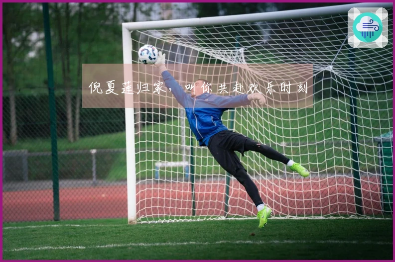 倪夏莲归家，叫你共赴欢乐时刻