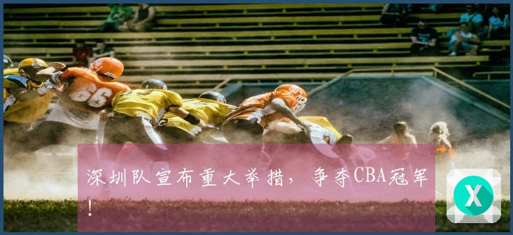 深圳队宣布重大举措，争夺CBA冠军！